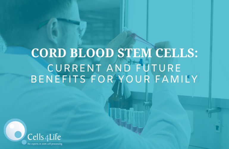 Cord Blood Stem Cells: Current and Future Benefits for Your Family