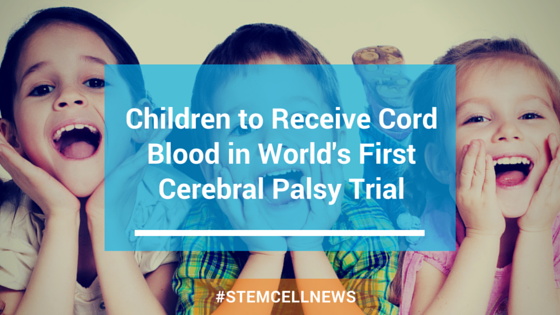Children to Receive Cord Blood in World’s First Cerebral Palsy Trial