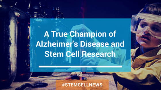 A True Champion of Alzheimer’s Disease and Stem Cell Research