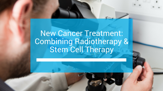 New Treatment for Cancer: Combining Radiotherapy & Stem Cell Therapy
