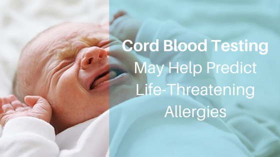 Umbilical Cord Blood Tests May Predict Life-Threatening Allergies