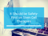 It Should Be Safety-First On Stem Cell Therapies
