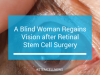 A Blind Woman Regains Vision after Retinal Stem Cell Surgery
