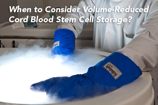 Volume-Reduced Cord Blood Storage: The Pros and Cons